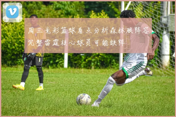 周三竞彩篮球看点分析森林狼阵容完整雷霆核心球员可能缺阵