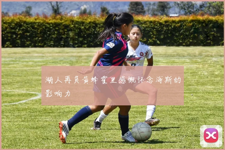 湖人再负黄蜂霍里感慨怀念海斯的影响力