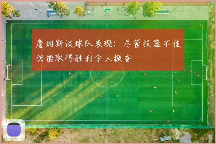 詹姆斯谈球队表现：尽管投篮不佳仍能取得胜利令人振奋